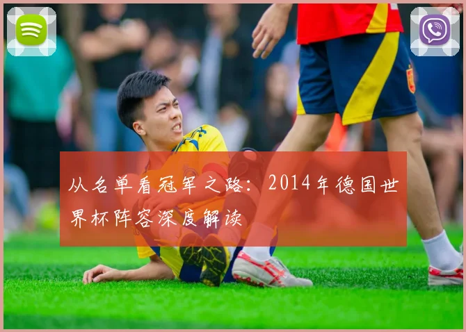 从名单看冠军之路：2014年德国世界杯阵容深度解读