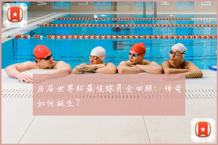 历届世界杯最佳球员全回顾：传奇如何诞生？