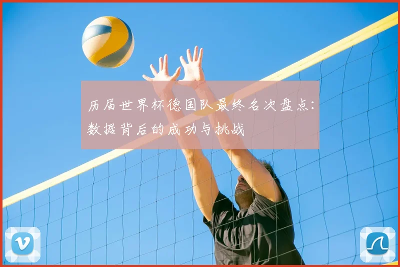 历届世界杯德国队最终名次盘点：数据背后的成功与挑战